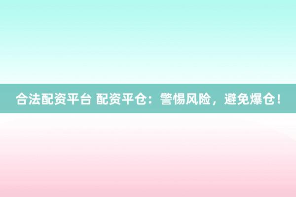 合法配资平台 配资平仓:警惕风险,避免爆仓!